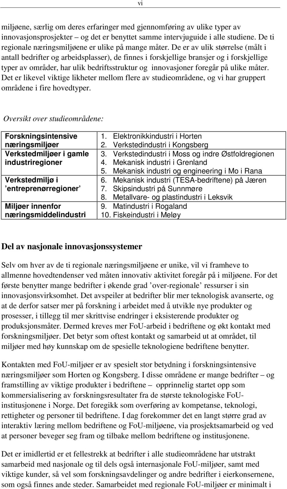 De er av ulik størrelse (målt i antall bedrifter og arbeidsplasser), de finnes i forskjellige bransjer og i forskjellige typer av områder, har ulik bedriftsstruktur og innovasjoner foregår på ulike