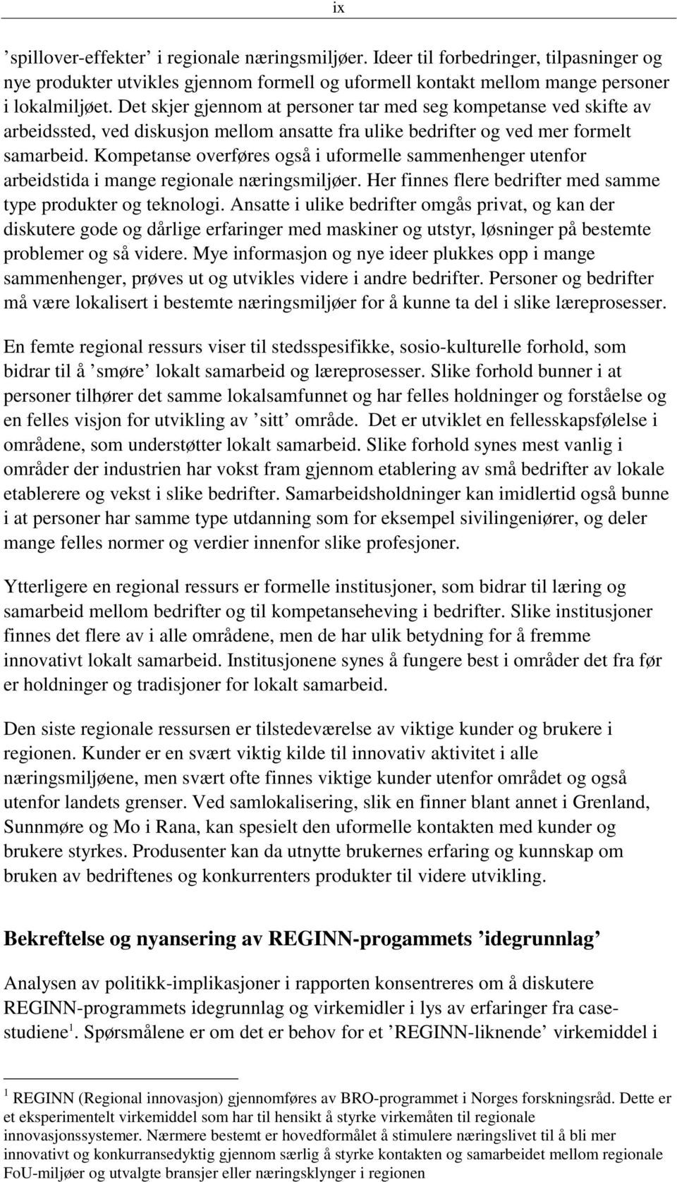 Kompetanse overføres også i uformelle sammenhenger utenfor arbeidstida i mange regionale næringsmiljøer. Her finnes flere bedrifter med samme type produkter og teknologi.