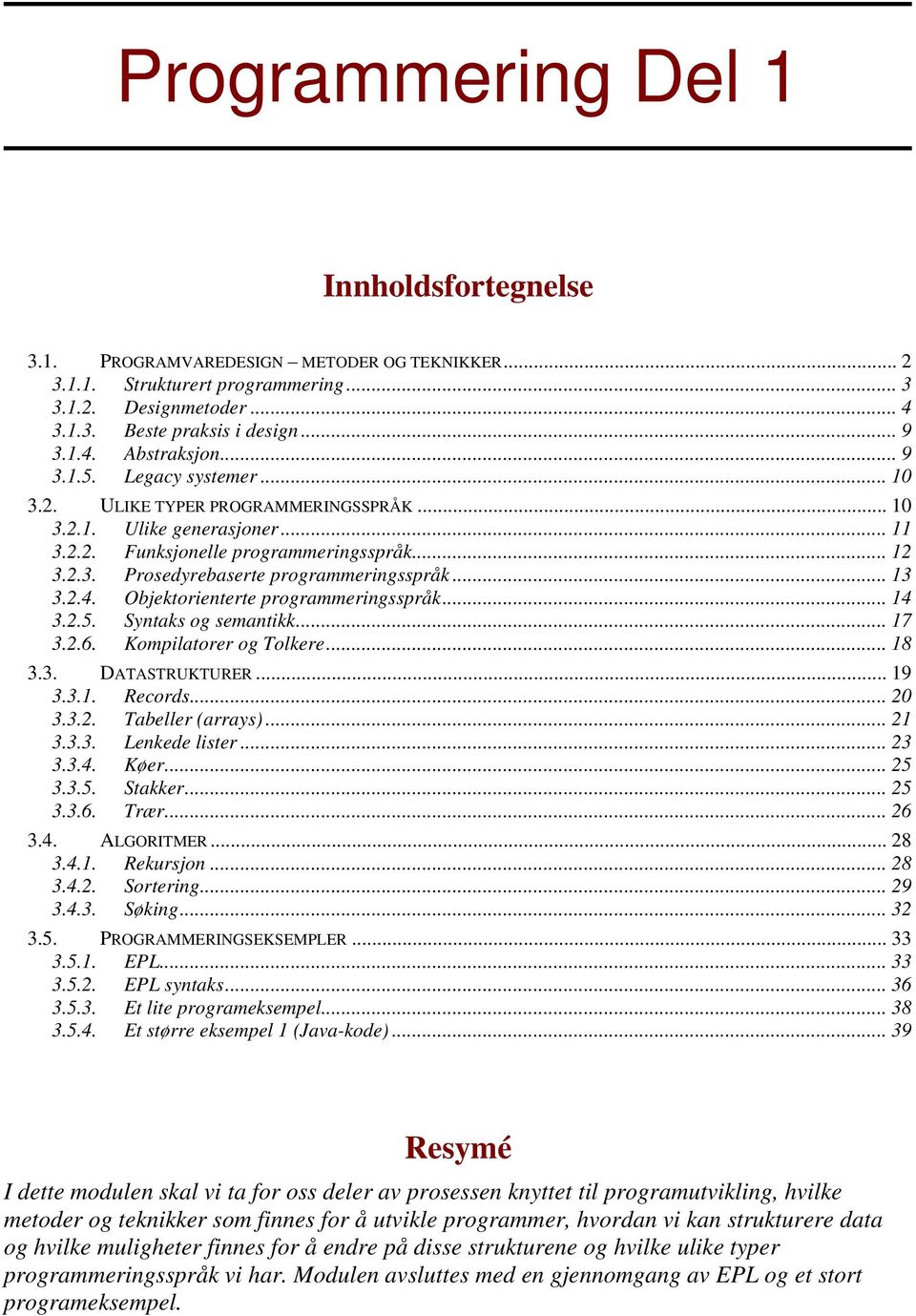 .. 13 3.2.4. Objektorienterte programmeringsspråk... 14 3.2.5. Syntaks og semantikk... 17 3.2.6. Kompilatorer og Tolkere... 18 3.3. DATASTRUKTURER... 19 3.3.1. Records... 20 3.3.2. Tabeller (arrays).