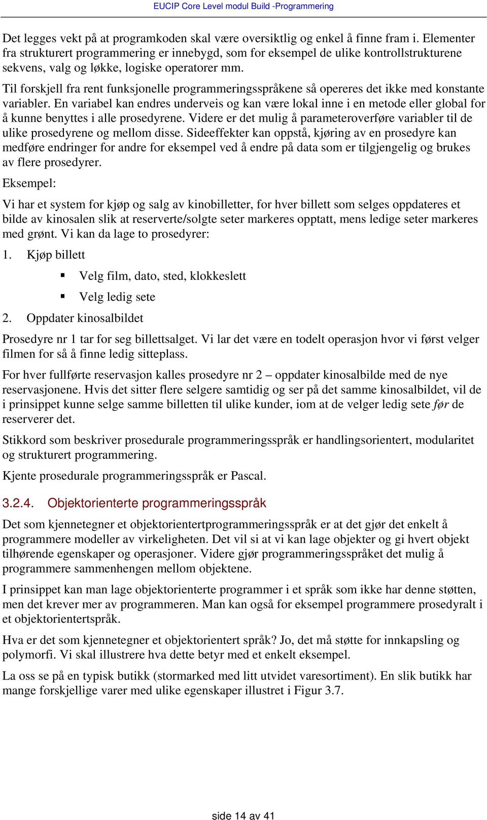 Til forskjell fra rent funksjonelle programmeringsspråkene så opereres det ikke med konstante variabler.