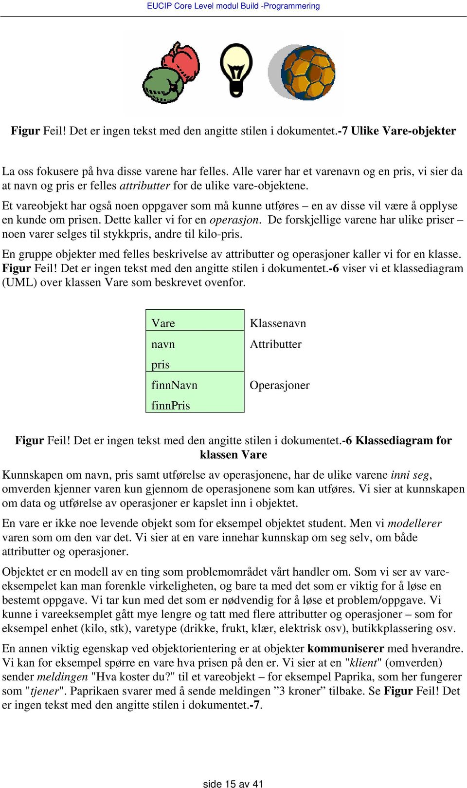 Et vareobjekt har også noen oppgaver som må kunne utføres en av disse vil være å opplyse en kunde om prisen. Dette kaller vi for en operasjon.