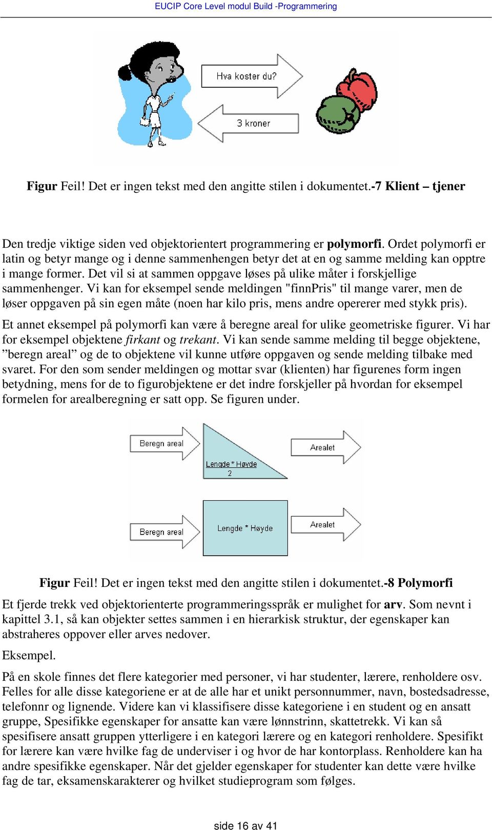 Det vil si at sammen oppgave løses på ulike måter i forskjellige sammenhenger.