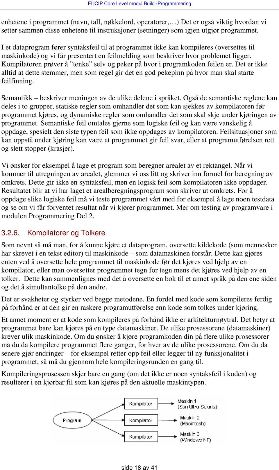 Kompilatoren prøver å tenke selv og peker på hvor i programkoden feilen er. Det er ikke alltid at dette stemmer, men som regel gir det en god pekepinn på hvor man skal starte feilfinning.