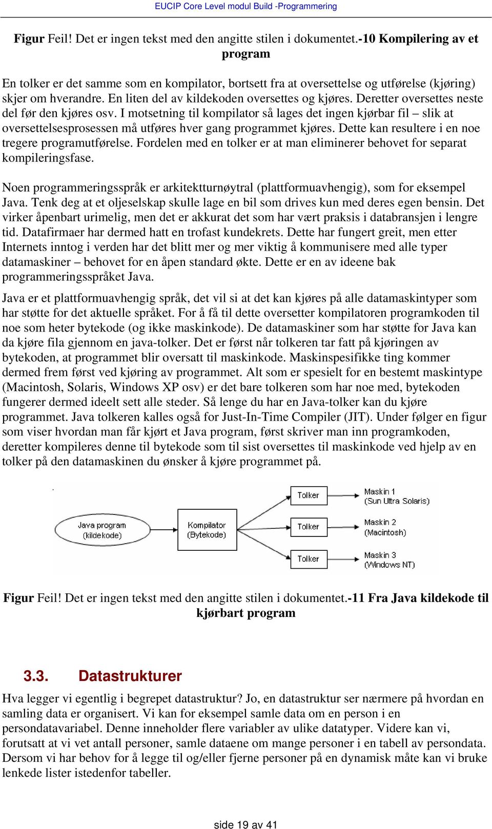 Deretter oversettes neste del før den kjøres osv. I motsetning til kompilator så lages det ingen kjørbar fil slik at oversettelsesprosessen må utføres hver gang programmet kjøres.