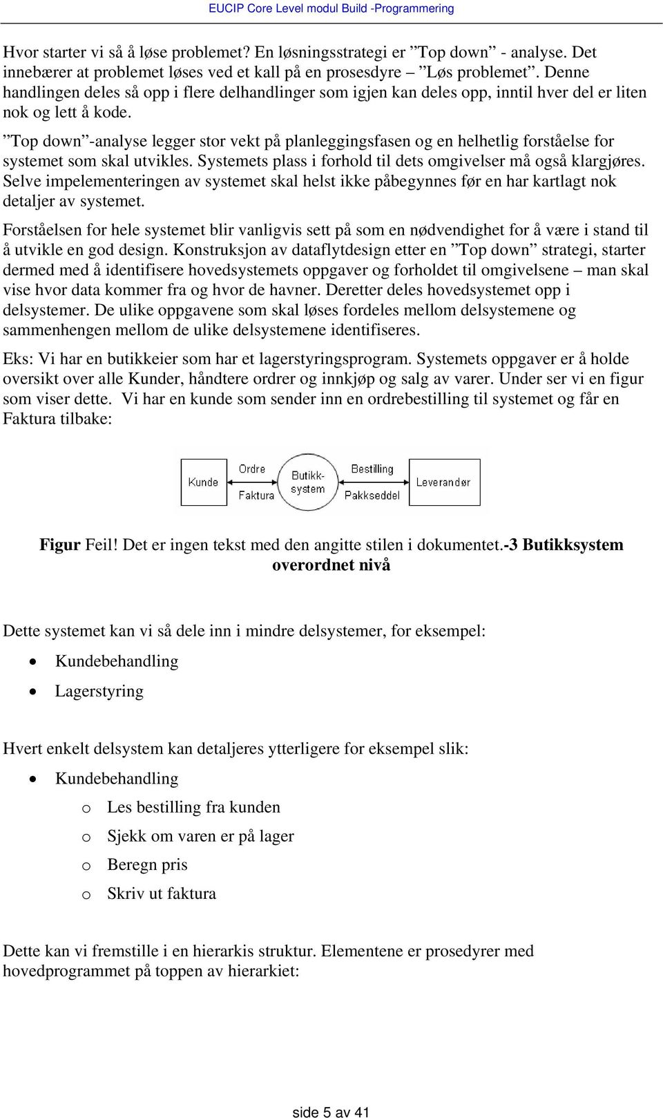 Top down -analyse legger stor vekt på planleggingsfasen og en helhetlig forståelse for systemet som skal utvikles. Systemets plass i forhold til dets omgivelser må også klargjøres.