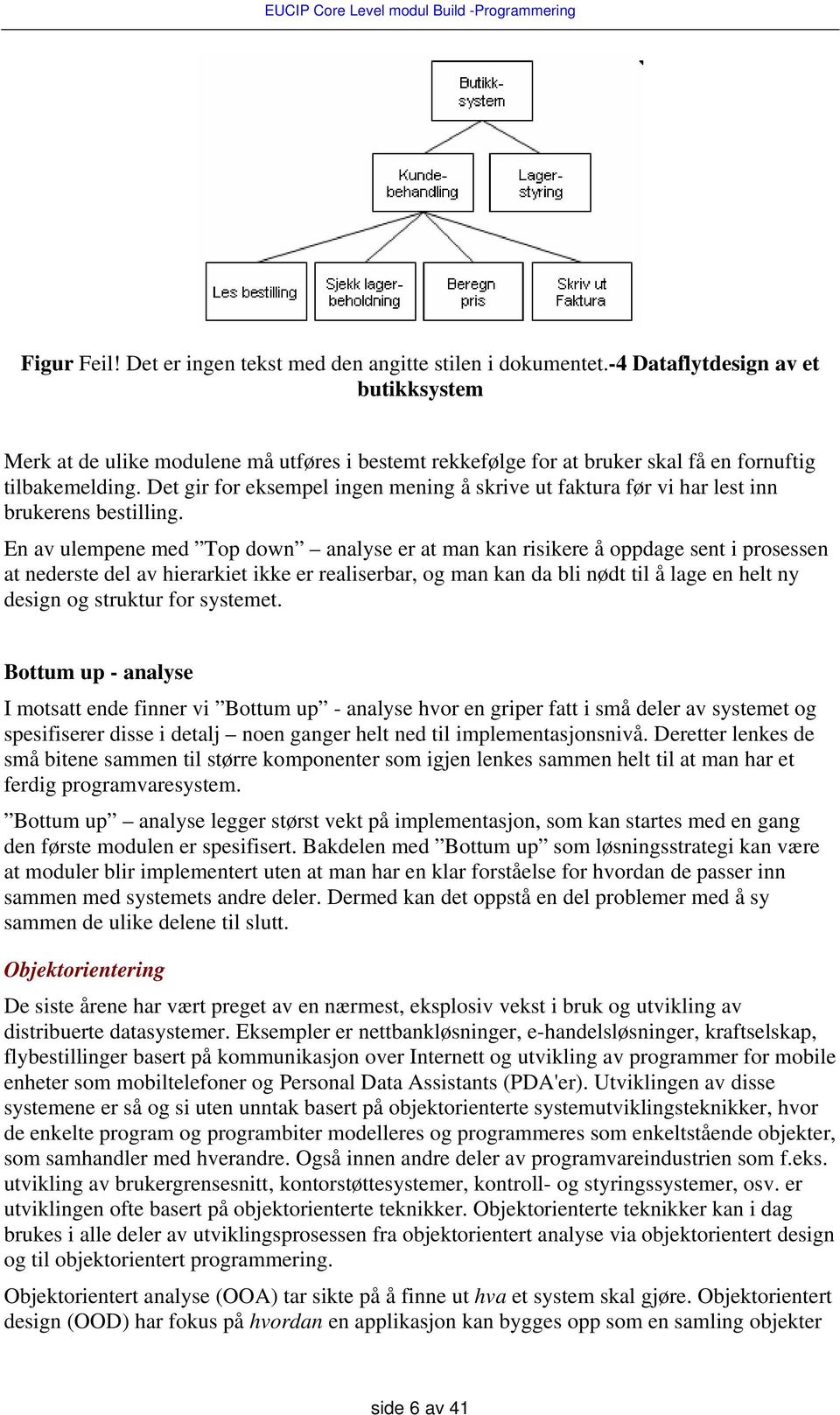 Det gir for eksempel ingen mening å skrive ut faktura før vi har lest inn brukerens bestilling.