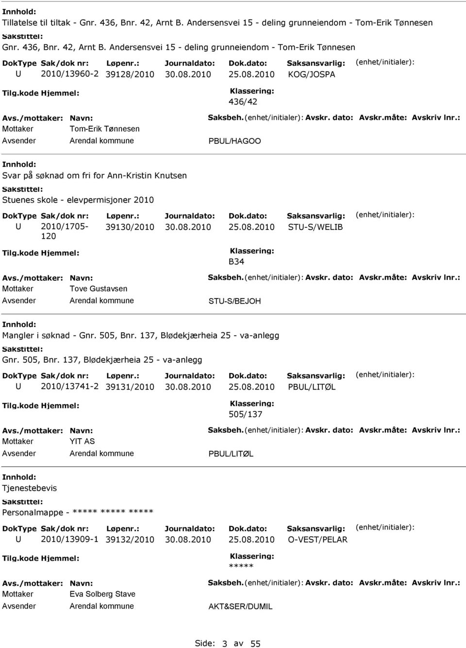 Andersensvei 15 - deling grunneiendom - Tom-Erik Tønnesen 2010/13960-2 39128/2010 KOG/JOSPA 436/42 Mottaker Tom-Erik Tønnesen PBL/HAGOO Svar på søknad om fri for Ann-Kristin Knutsen