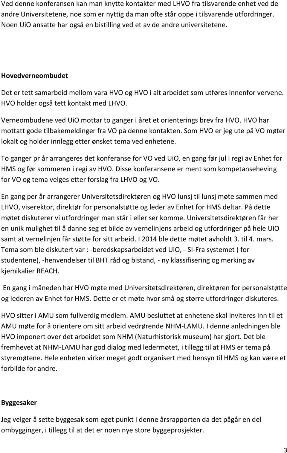 HVO holder også tett kontakt med LHVO. Verneombudene ved UiO mottar to ganger i året et orienterings brev fra HVO. HVO har mottatt gode tilbakemeldinger fra VO på denne kontakten.