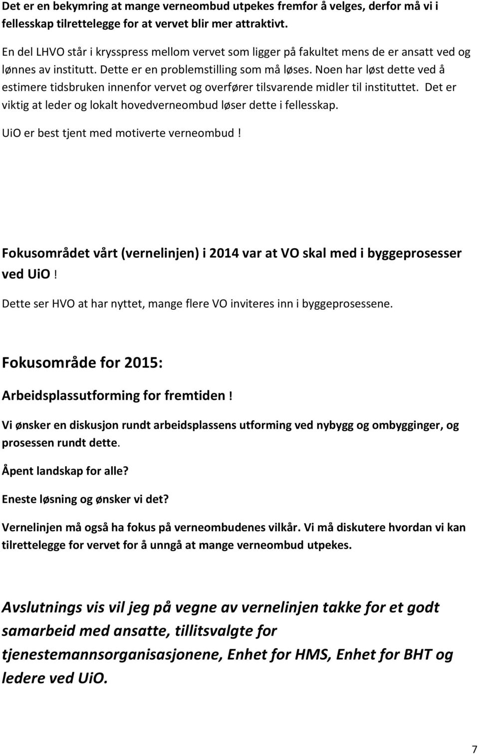 Noen har løst dette ved å estimere tidsbruken innenfor vervet og overfører tilsvarende midler til instituttet. Det er viktig at leder og lokalt hovedverneombud løser dette i fellesskap.