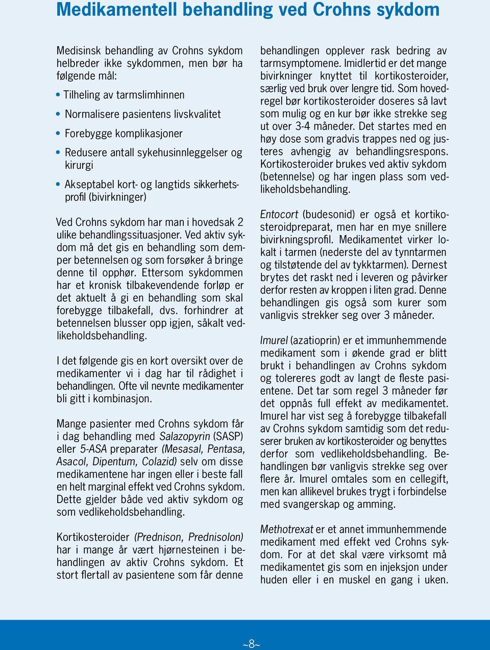 behandlingssituasjoner. Ved aktiv sykdom må det gis en behandling som demper betennelsen og som forsøker å bringe denne til opphør.