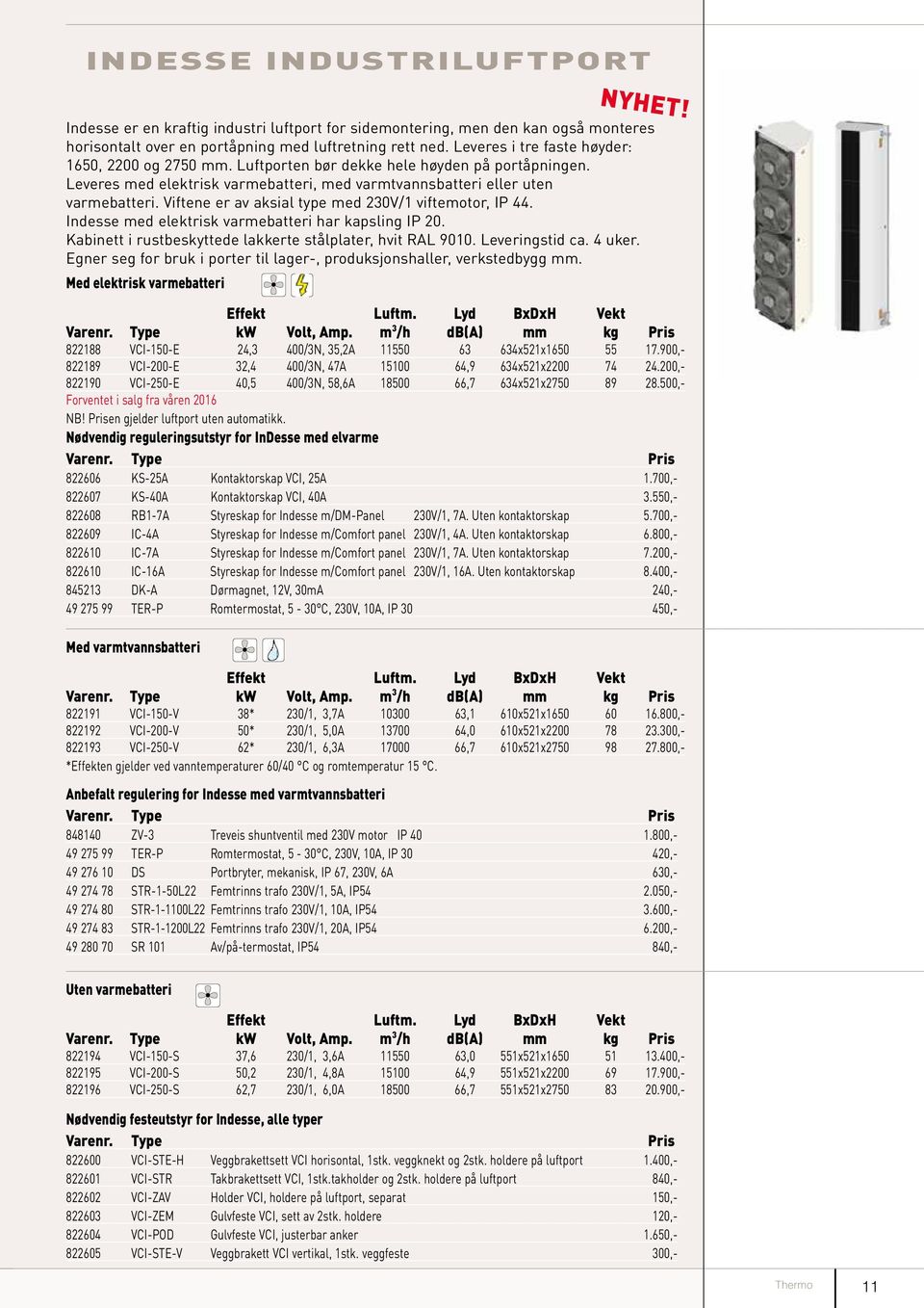 Viftene er av aksial type med 230V/1 viftemotor, IP 44. Indesse med elektrisk varmebatteri har kapsling IP 20. Kabinett i rustbeskyttede lakkerte stålplater, hvit RAL 9010. Leveringstid ca. 4 uker.