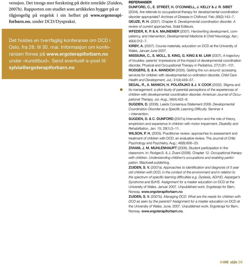 Send eventuelt e-post til: sylvia@ergoterapiforbarn.no Referanser DUNFORD, C., E. STREET, H. O CONNELL, J. KELLY & J. R. SIBET (2004).