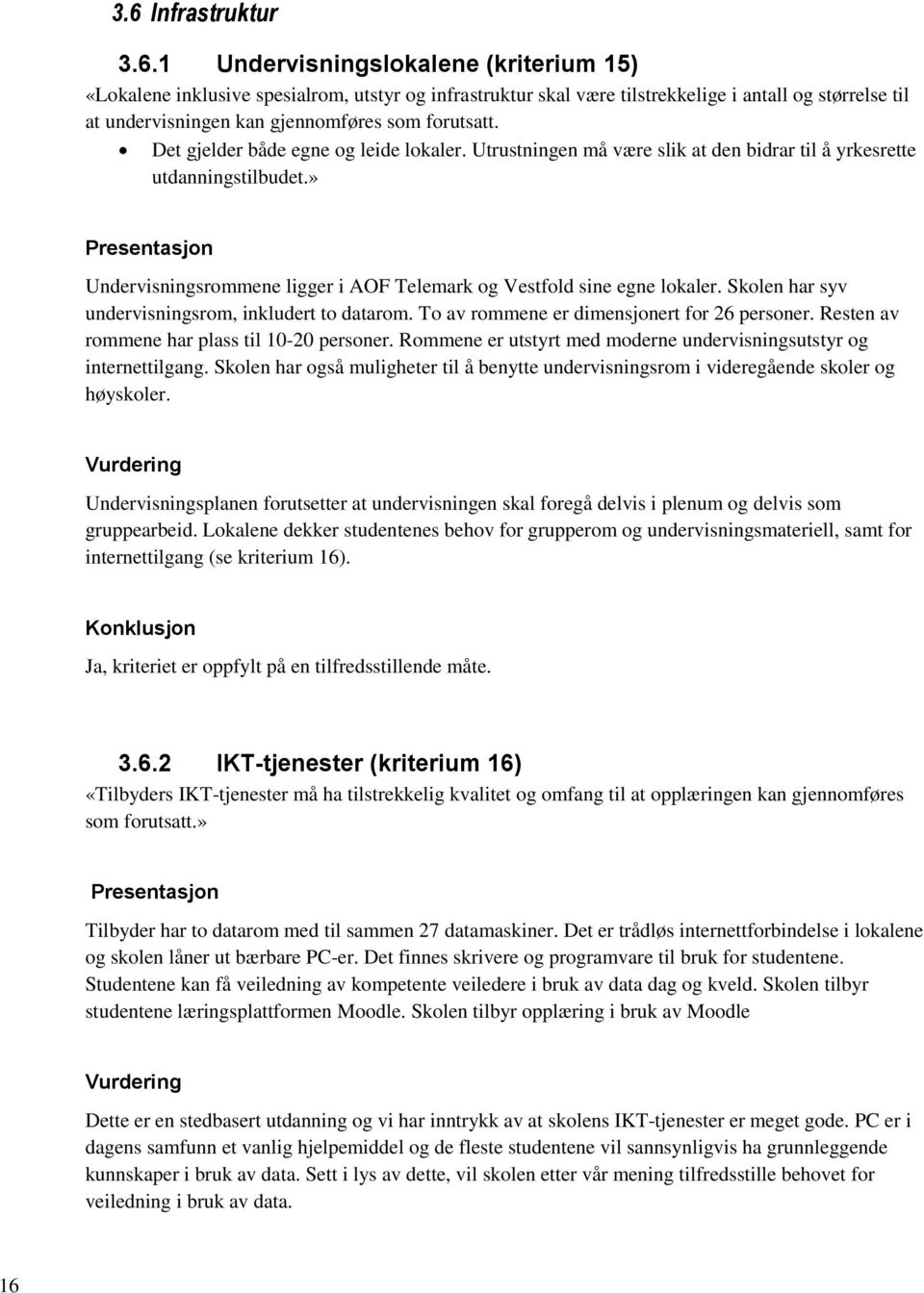 Skolen har syv undervisningsrom, inkludert to datarom. To av rommene er dimensjonert for 26 personer. Resten av rommene har plass til 10-20 personer.