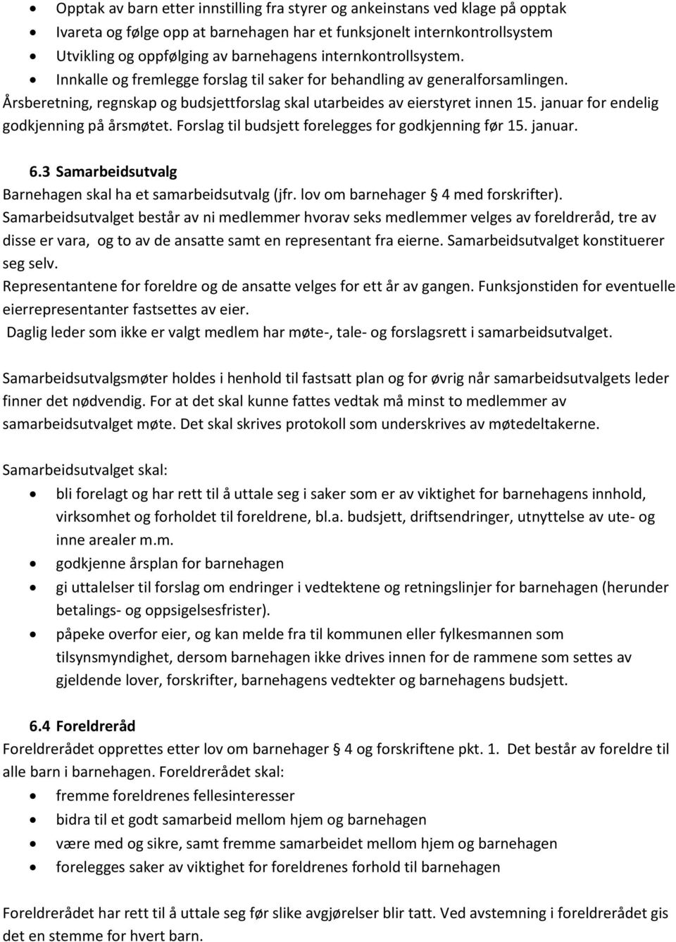 januar for endelig godkjenning på årsmøtet. Forslag til budsjett forelegges for godkjenning før 15. januar. 6.3 Samarbeidsutvalg Barnehagen skal ha et samarbeidsutvalg (jfr.