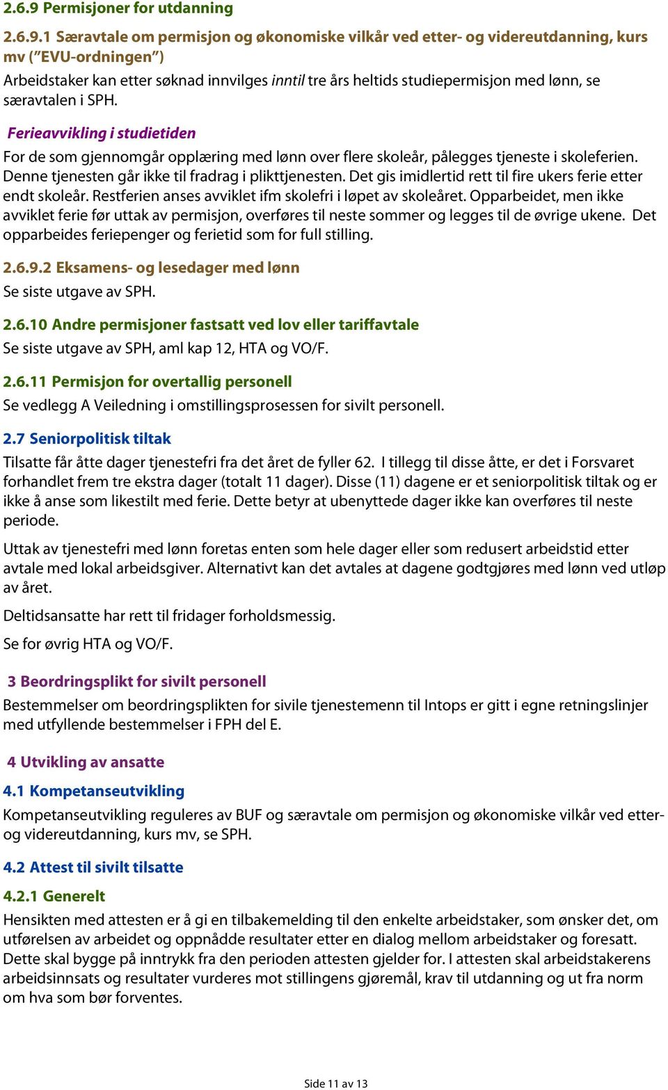 1 Særavtale om permisjon og økonomiske vilkår ved etter- og videreutdanning, kurs mv ( EVU-ordningen ) Arbeidstaker kan etter søknad innvilges inntil tre års heltids studiepermisjon med lønn, se