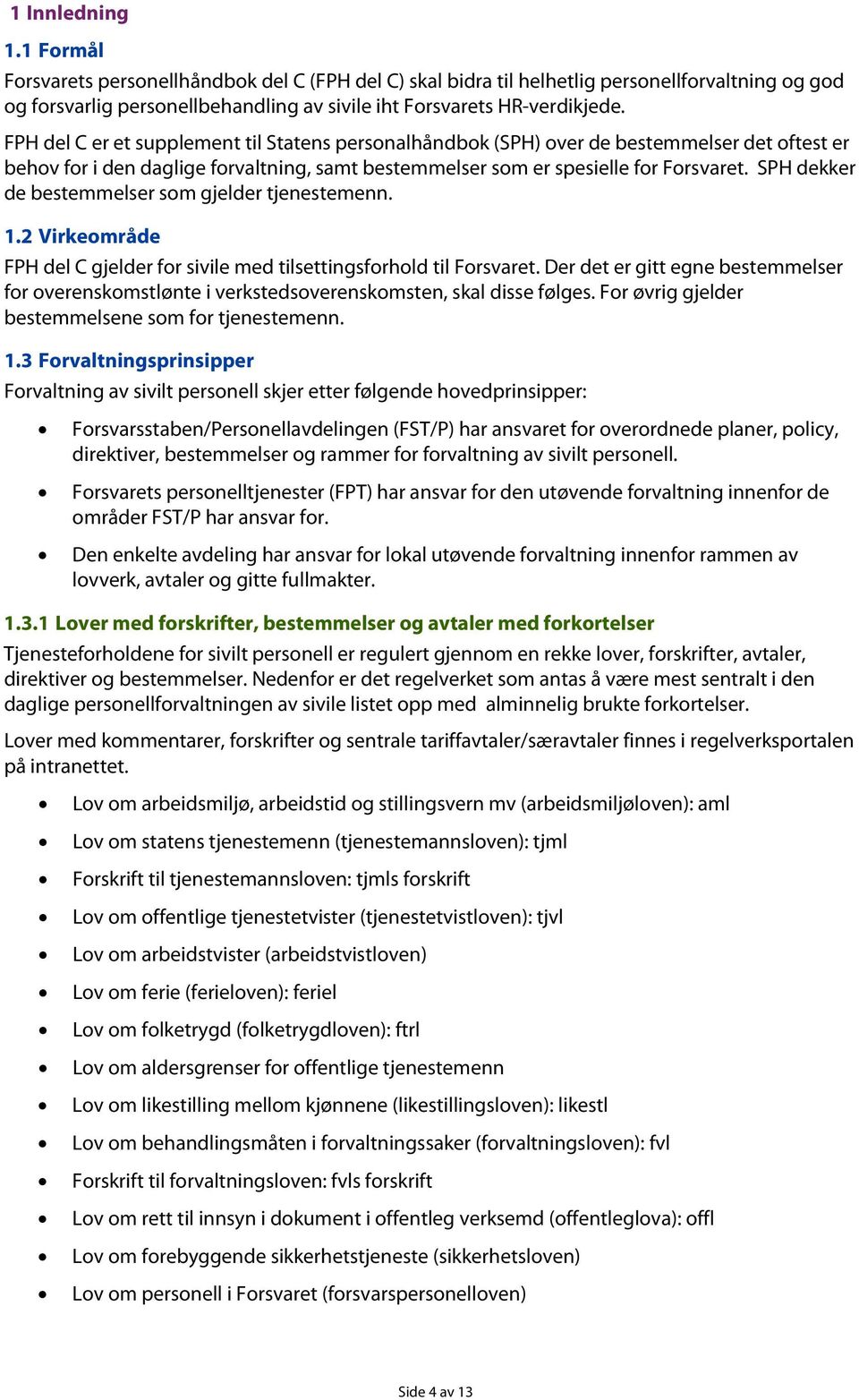 SPH dekker de bestemmelser som gjelder tjenestemenn. 1.2 Virkeområde FPH del C gjelder for sivile med tilsettingsforhold til Forsvaret.