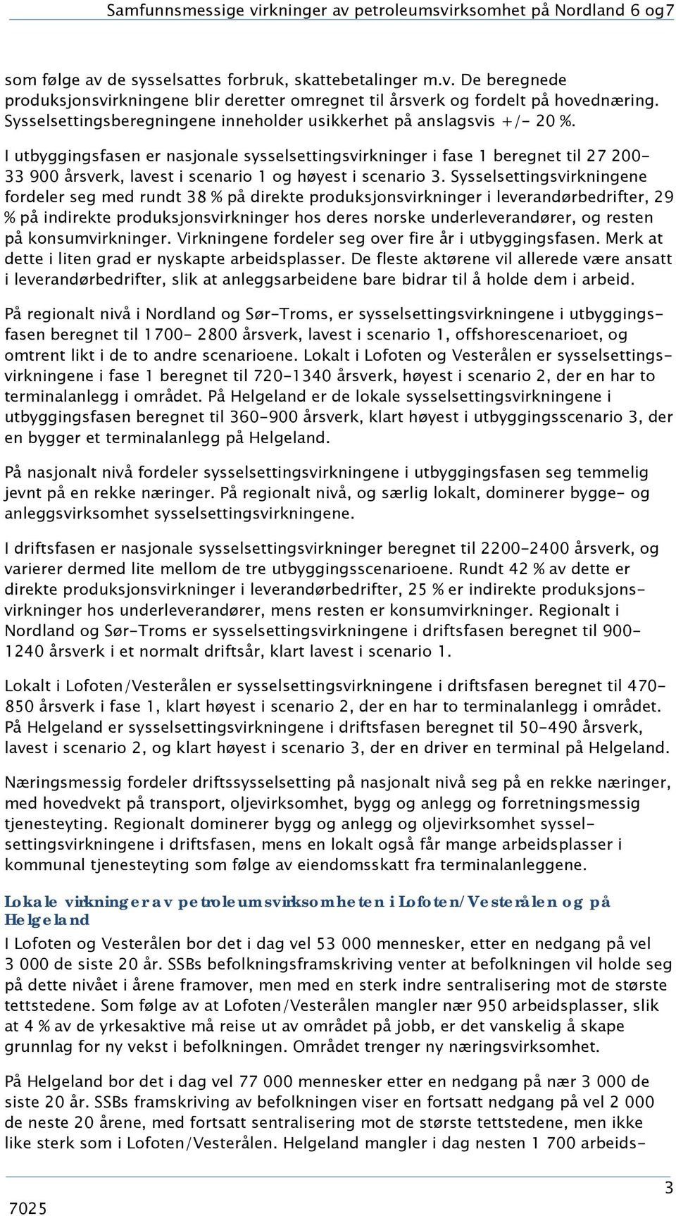 I utbyggingsfasen er nasjonale sysselsettingsvirkninger i fase 1 beregnet til 27 200-33 900 årsverk, lavest i scenario 1 og høyest i scenario 3.