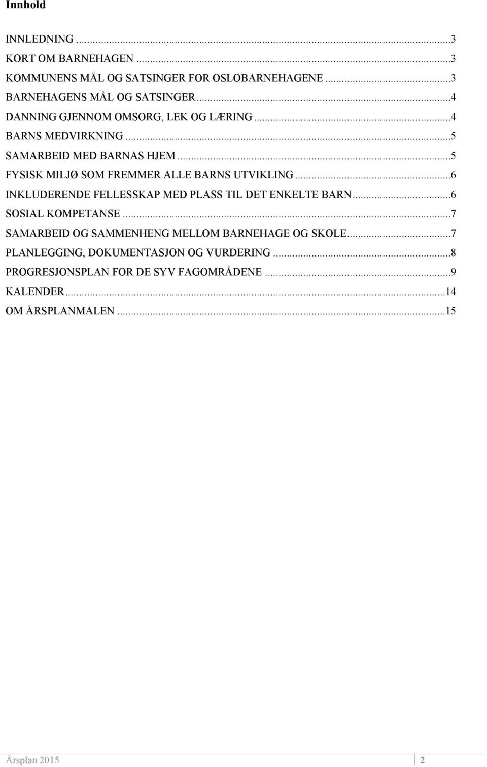 ..5 FYSISK MILJØ SOM FREMMER ALLE BARNS UTVIKLING...6 INKLUDERENDE FELLESSKAP MED PLASS TIL DET ENKELTE BARN...6 SOSIAL KOMPETANSE.