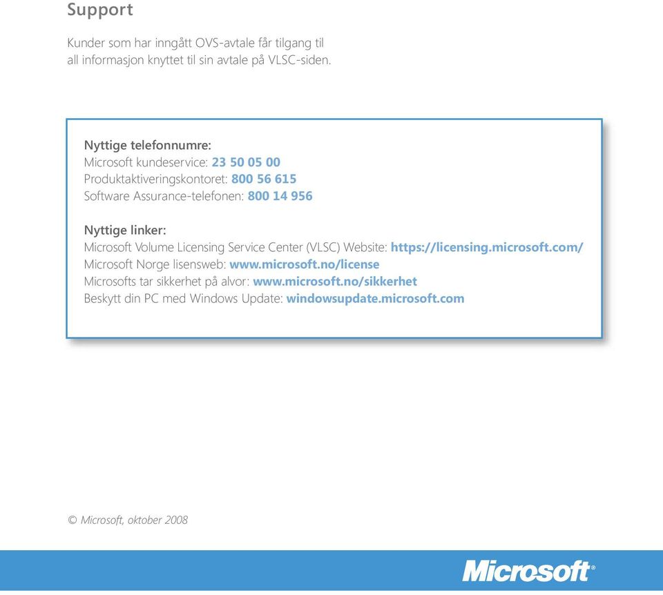 Nyttige linker: Microsoft Volume Licensing Service Center (VLSC) Website: https://licensing.microsoft.com/ Microsoft Norge lisensweb: www.