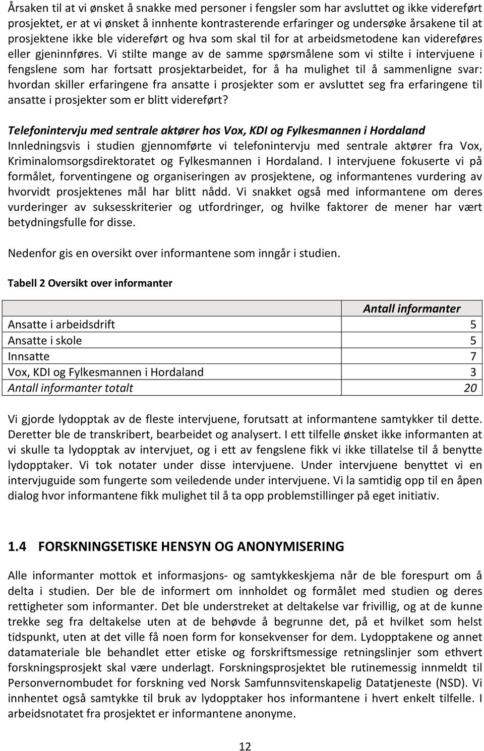 Vi stilte mange av de samme spørsmålene som vi stilte i intervjuene i fengslene som har fortsatt prosjektarbeidet, for å ha mulighet til å sammenligne svar: hvordan skiller erfaringene fra ansatte i