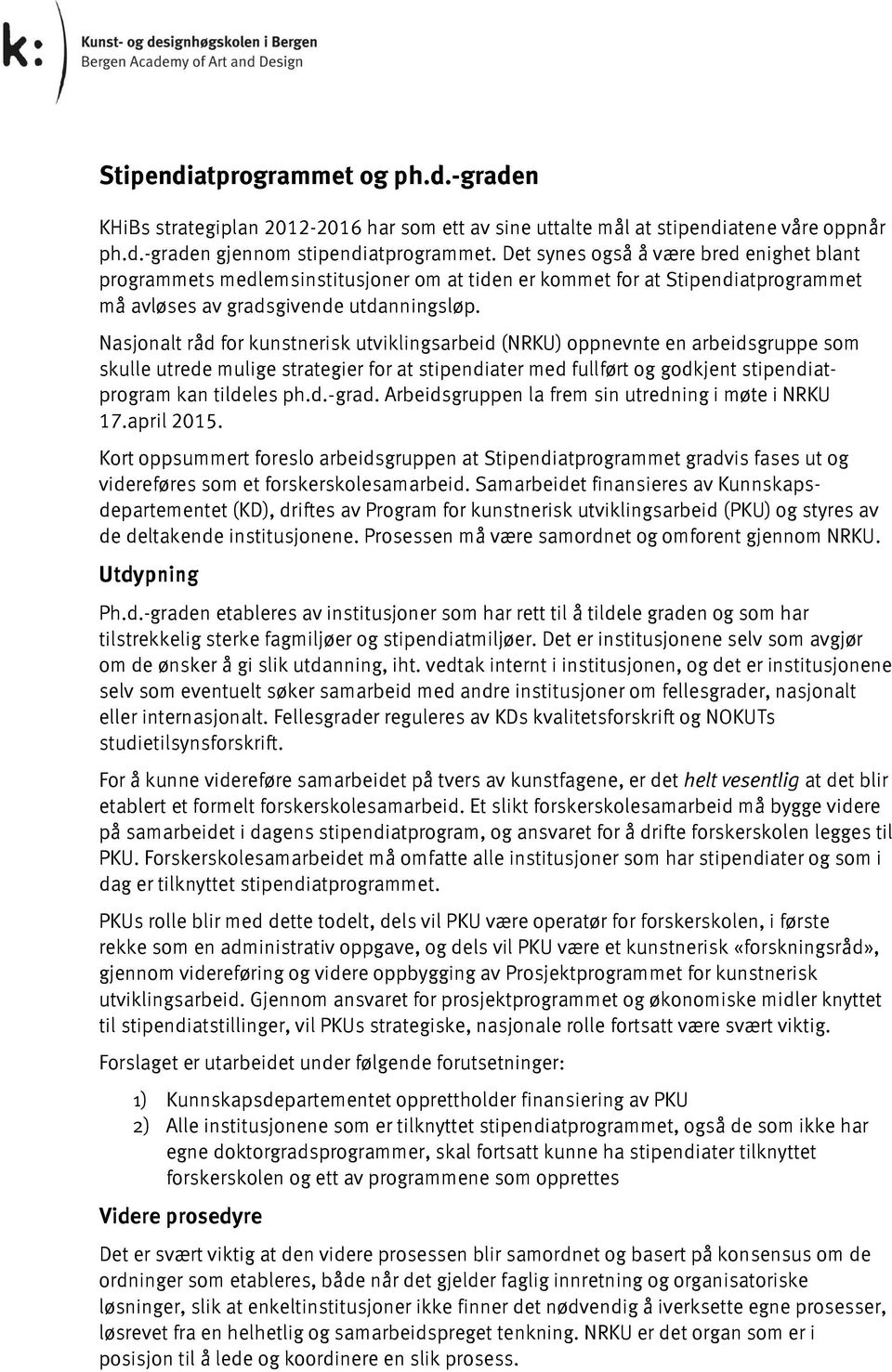 Nasjonalt råd for kunstnerisk utviklingsarbeid (NRKU) oppnevnte en arbeidsgruppe som skulle utrede mulige strategier for at stipendiater med fullført og godkjent stipendiatprogram kan tildeles ph.d. grad.