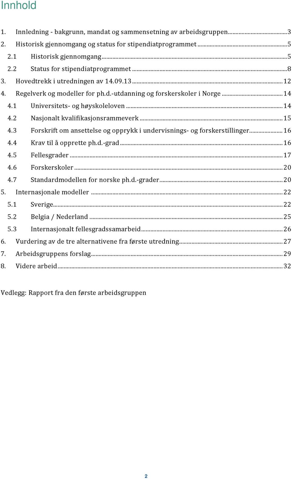 .. 15 4.3 Forskrift om ansettelse og opprykk i undervisnings og forskerstillinger... 16 4.4 Krav til å opprette ph.d. grad... 16 4.5 Fellesgrader... 17 4.6 Forskerskoler... 20 4.