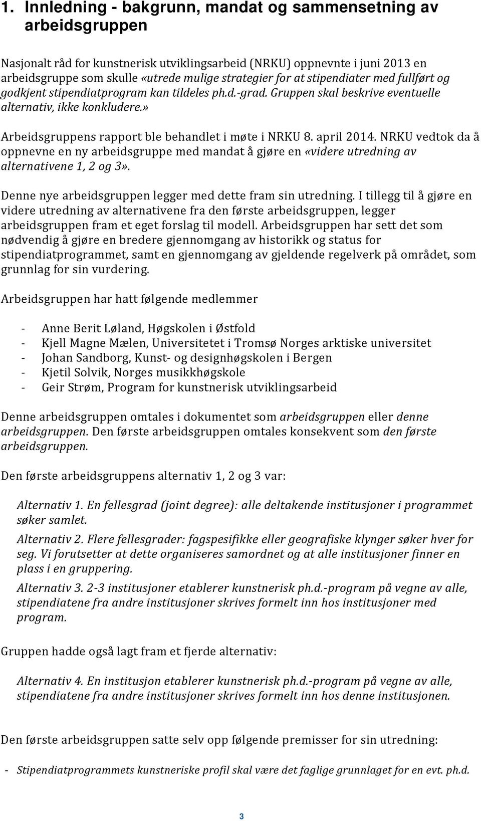 » Arbeidsgruppens rapport ble behandlet i møte i NRKU 8. april 2014. NRKU vedtok da å oppnevne en ny arbeidsgruppe med mandat å gjøre en «videre utredning av alternativene 1, 2 og 3».
