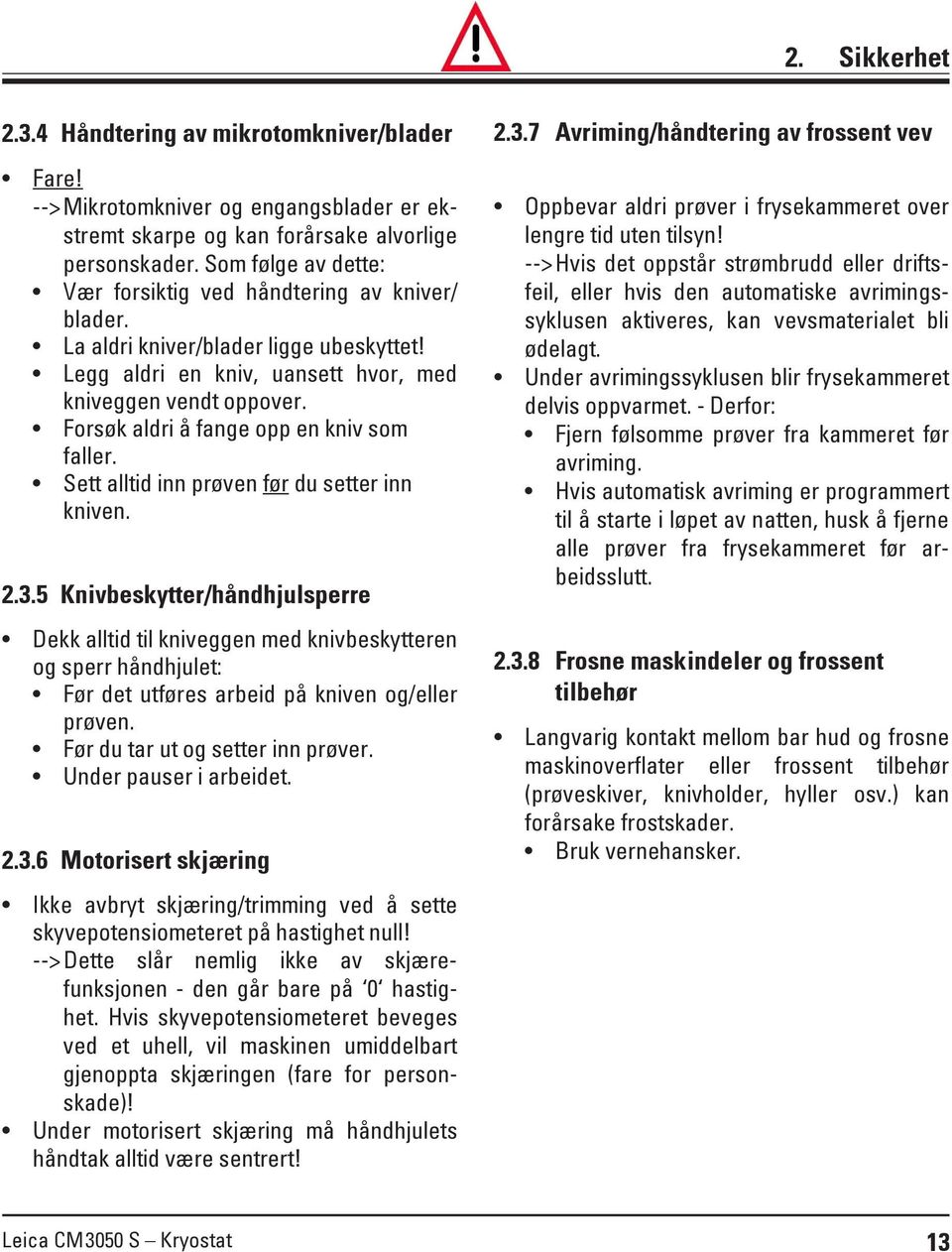 Forsøk aldri å fange opp en kniv som faller. Sett alltid inn prøven før du setter inn kniven. 2.3.