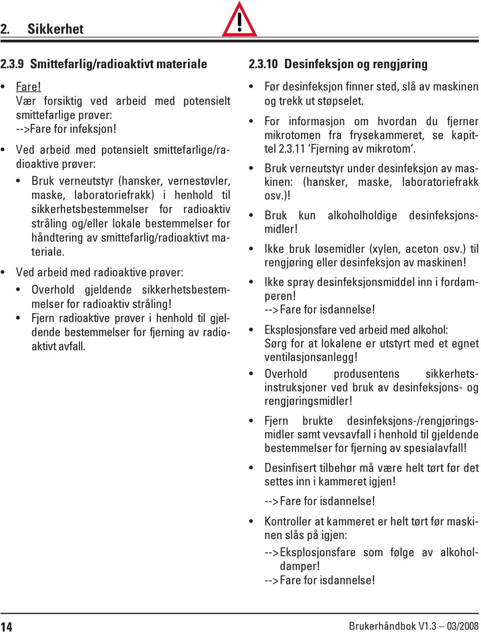 lokale bestemmelser for håndtering av smittefarlig/radioaktivt materiale. Ved arbeid med radioaktive prøver: Overhold gjeldende sikkerhetsbestemmelser for radioaktiv stråling!