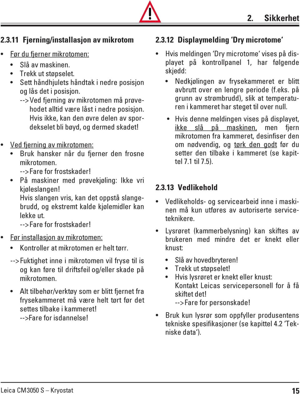 Ved fjerning av mikrotomen: Bruk hansker når du fjerner den frosne mikrotomen. --> Fare for frostskader! På maskiner med prøvekjøling: Ikke vri kjøleslangen!