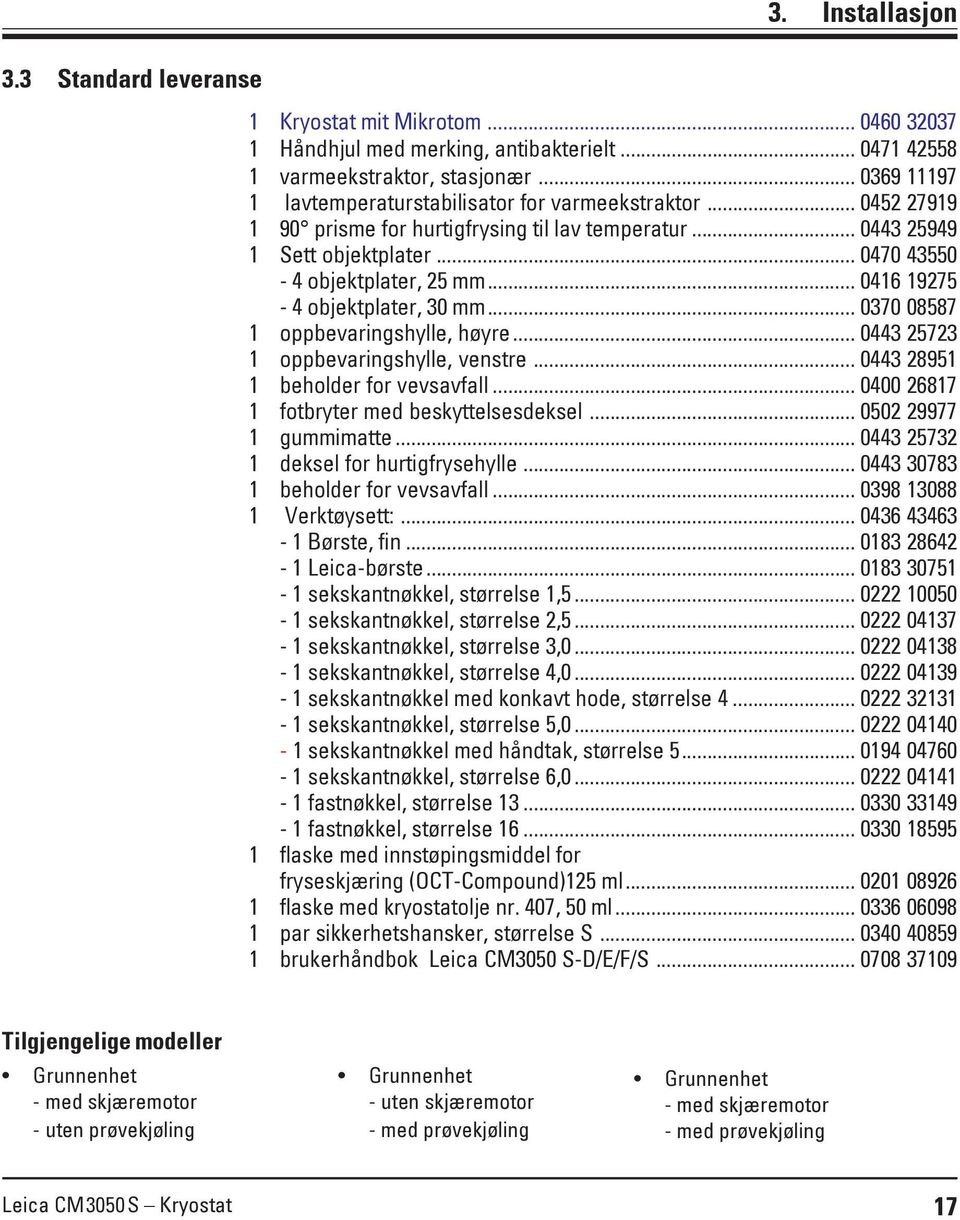 .. 0416 19275-4 objektplater, 30 mm... 0370 08587 1 oppbevaringshylle, høyre... 0443 25723 1 oppbevaringshylle, venstre... 0443 28951 1 beholder for vevsavfall.