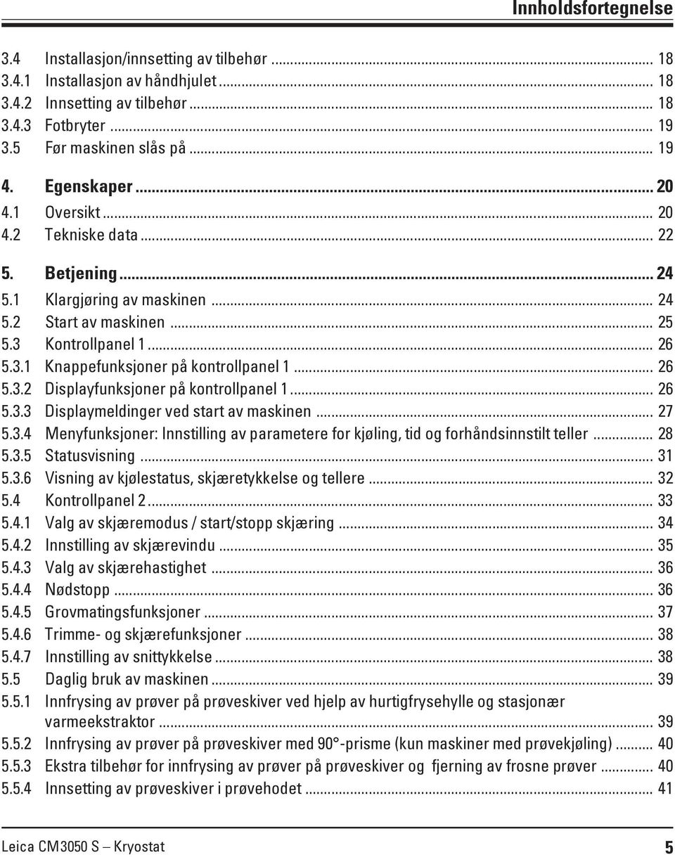 .. 26 5.3.2 Displayfunksjoner på kontrollpanel 1... 26 5.3.3 Displaymeldinger ved start av maskinen... 27 5.3.4 Menyfunksjoner: Innstilling av parametere for kjøling, tid og forhåndsinnstilt teller.