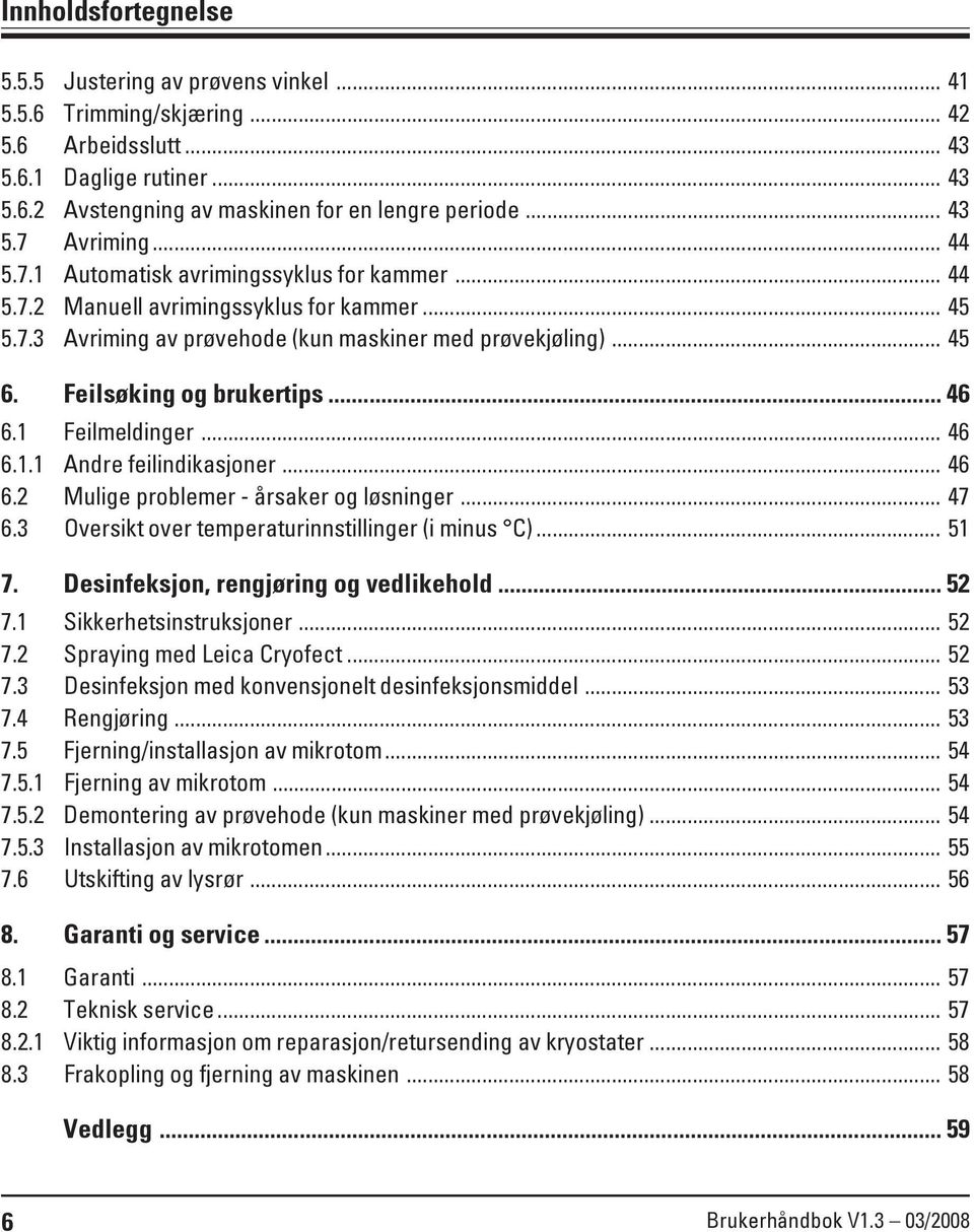 .. 46 6.1 Feilmeldinger... 46 6.1.1 Andre feilindikasjoner... 46 6.2 Mulige problemer - årsaker og løsninger... 47 6.3 Oversikt over temperaturinnstillinger (i minus C)... 51 7.