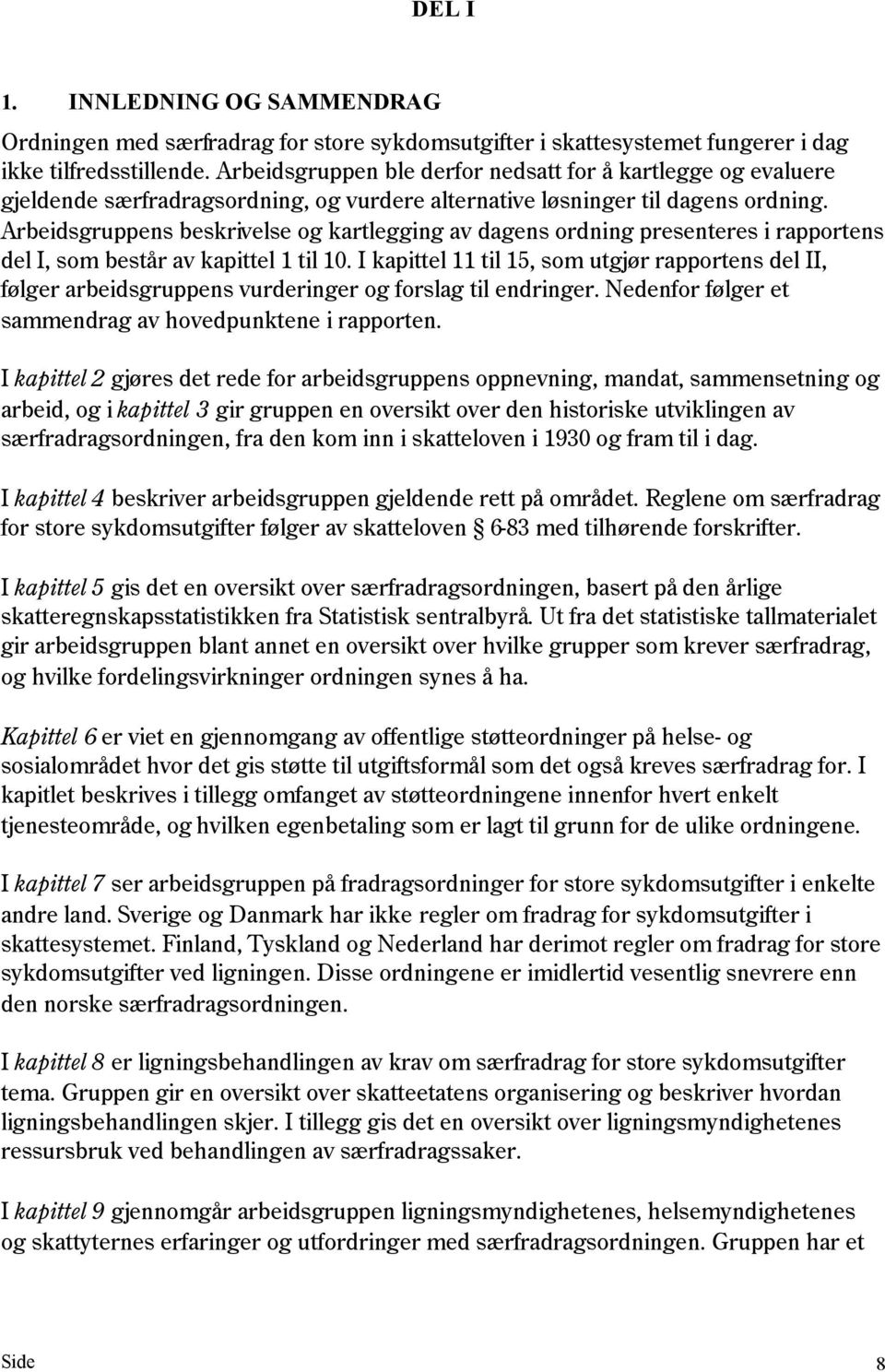 Arbeidsgruppens beskrivelse og kartlegging av dagens ordning presenteres i rapportens del I, som består av kapittel 1 til 10.