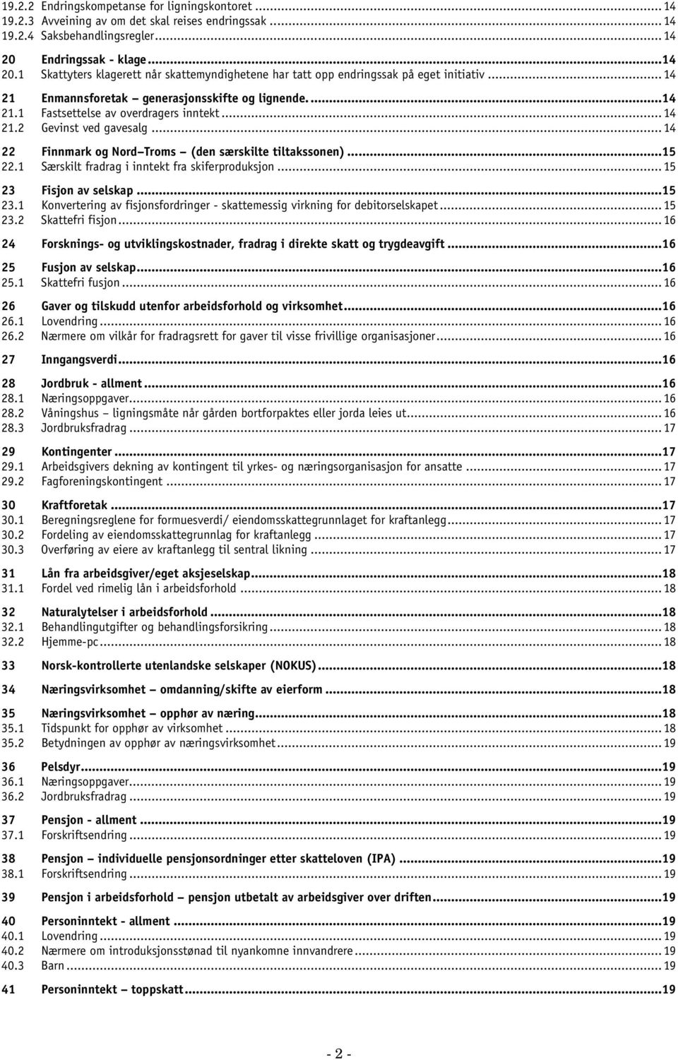 ..14 21.2 Gevinst ved gavesalg...14 22 Finnmark og Nord Troms (den særskilte tiltakssonen)...15 22.1 Særskilt fradrag i inntekt fra skiferproduksjon...15 23 