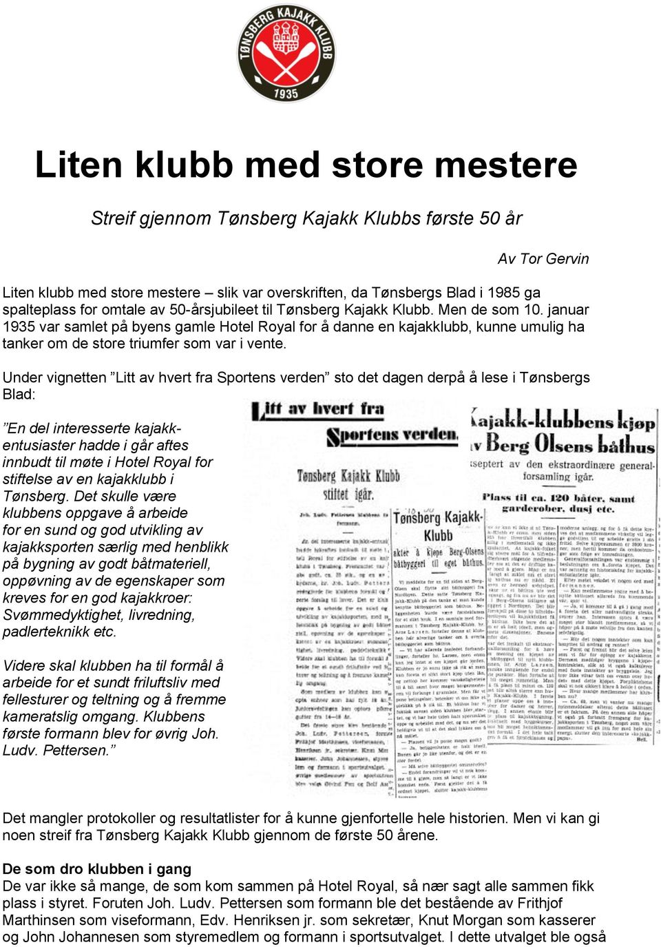 Under vignetten Litt av hvert fra Sportens verden sto det dagen derpå å lese i Tønsbergs Blad: En del interesserte kajakkentusiaster hadde i går aftes innbudt til møte i Hotel Royal for stiftelse av