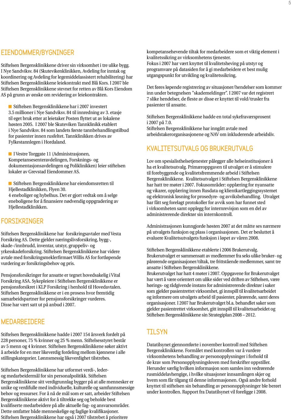 I 2007 ble Stiftelsen Bergensklinikkene stevnet for retten av Blå Kors Eiendom AS på grunn av ønske om revidering av leiekontrakten. Stiftelsen Bergensklinikkene har i 2007 investert 3.