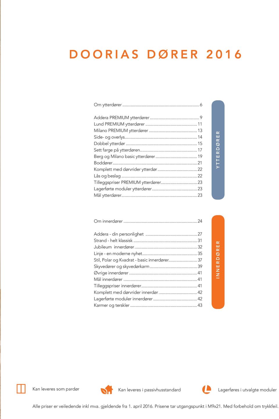 .. 23 Mål ytterdører... 23 YTTERDØRER Om innerdører... 24 Addera - din personlighet... 27 Strand - helt klassisk... 31 Jubileum innerdører... 32 Linje - en moderne nyhet.
