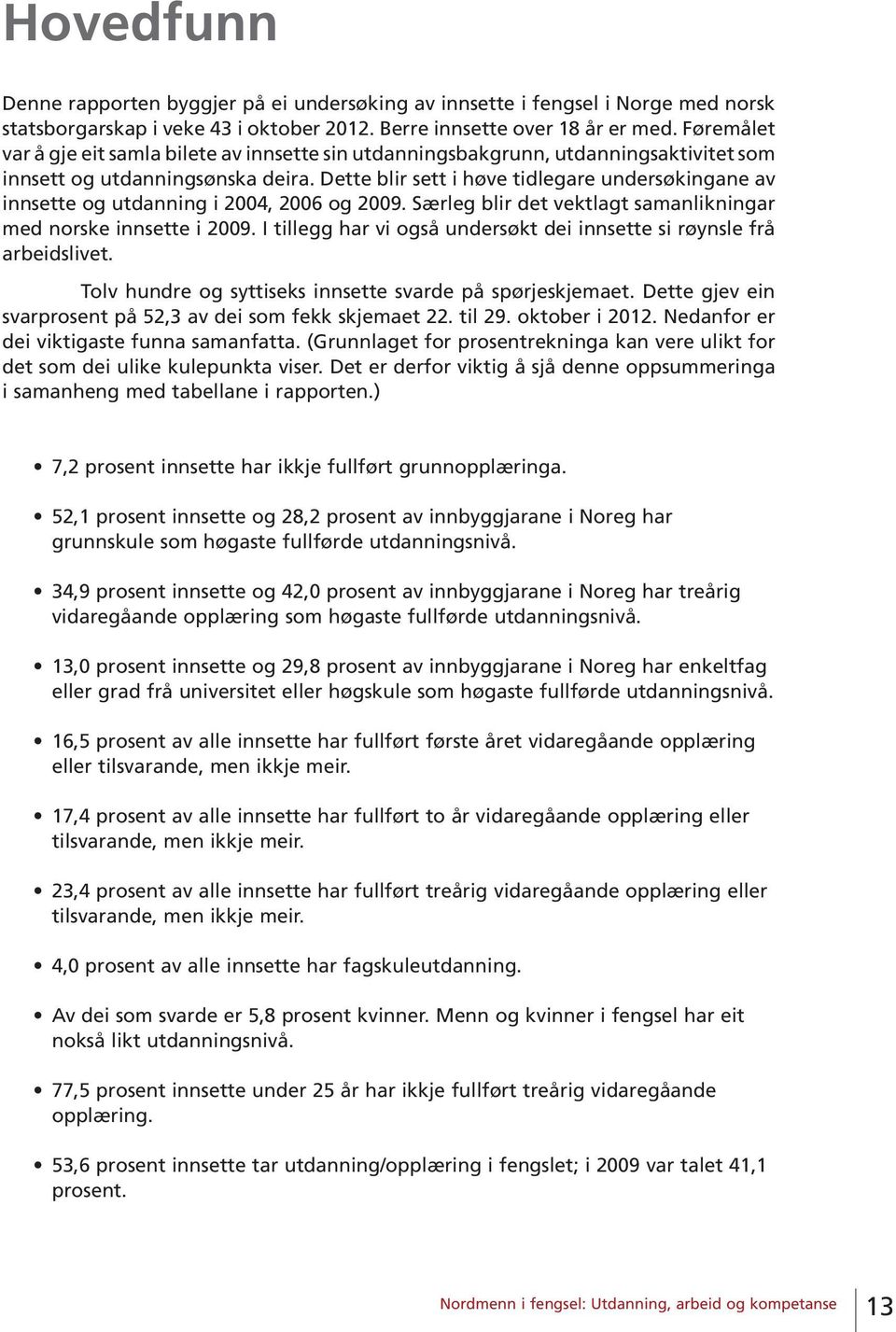 Dette blir sett i høve tidlegare undersøkingane av innsette og utdanning i 2004, 2006 og 2009. Særleg blir det vektlagt samanlikningar med norske innsette i 2009.