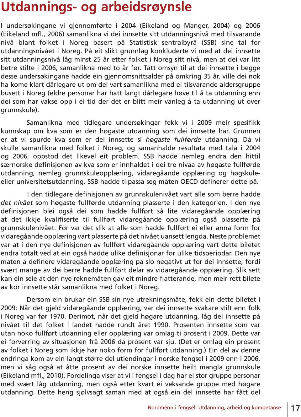 På eit slikt grunnlag konkluderte vi med at dei innsette sitt utdanningsnivå låg minst 25 år etter folket i Noreg sitt nivå, men at dei var litt betre stilte i 2006, samanlikna med to år før.