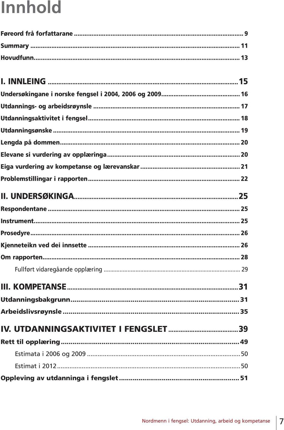 .. 21 Problemstillingar i rapporten... 22 II. UNDERSØKINGA...25. Respondentane... 25 Instrument... 25 Prosedyre... 26 Kjenneteikn ved dei innsette... 26 Om rapporten.