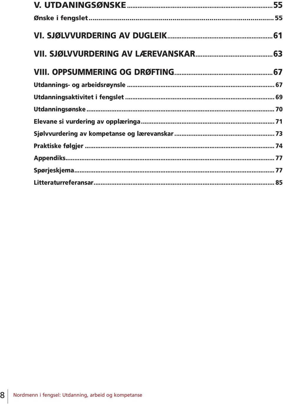 .. 67 Utdanningsaktivitet i fengslet... 69 Utdanningsønske... 70 Elevane si vurdering av opplæringa.