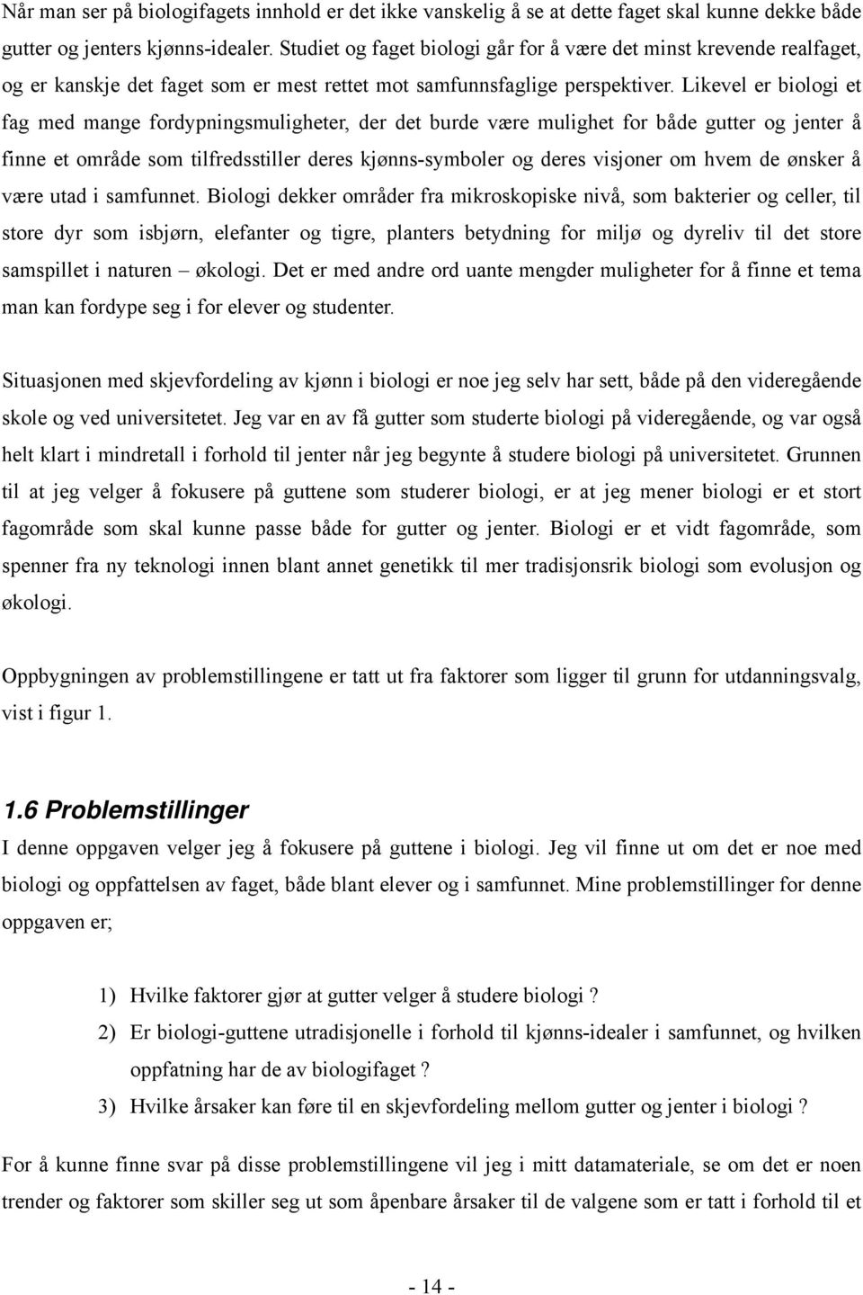 Likevel er biologi et fag med mange fordypningsmuligheter, der det burde være mulighet for både gutter og jenter å finne et område som tilfredsstiller deres kjønns-symboler og deres visjoner om hvem