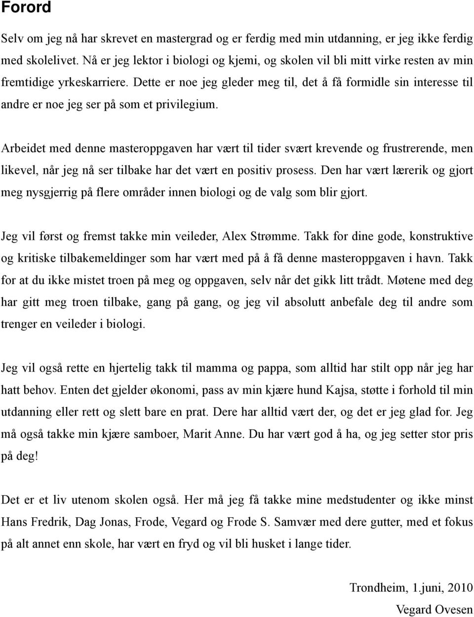 Dette er noe jeg gleder meg til, det å få formidle sin interesse til andre er noe jeg ser på som et privilegium.