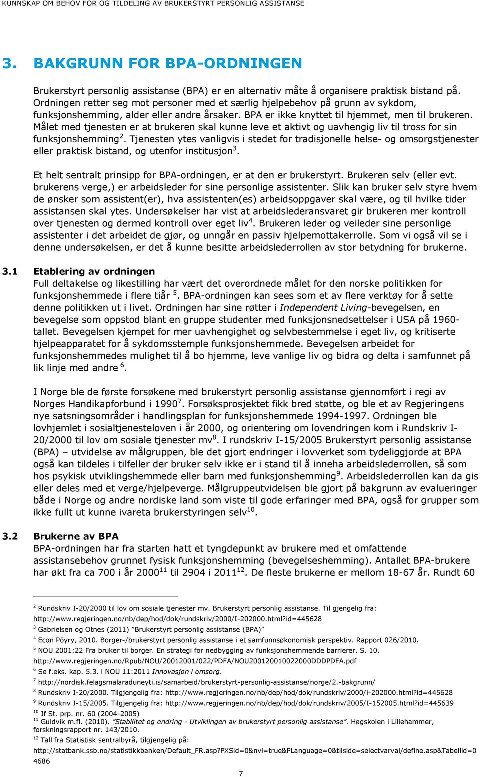 Målet med tjenesten er at brukeren skal kunne leve et aktivt og uavhengig liv til tross for sin funksjonshemming 2.