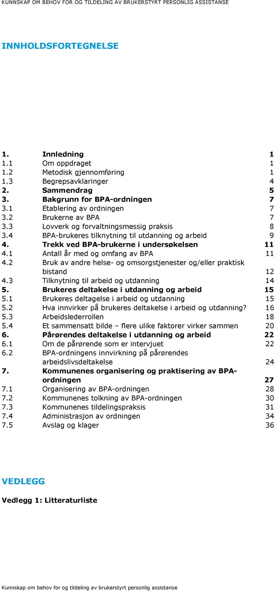 1 Antall år med og omfang av BPA 11 4.2 Bruk av andre helse- og omsorgstjenester og/eller praktisk bistand 12 4.3 Tilknytning til arbeid og utdanning 14 5.