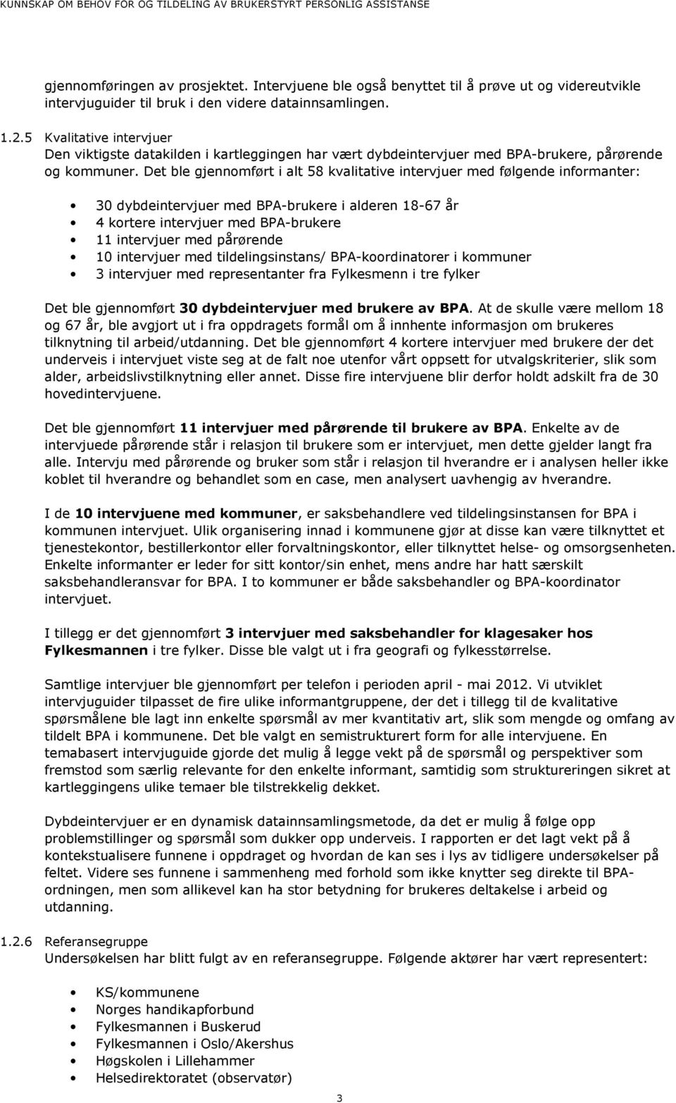 Det ble gjennomført i alt 58 kvalitative intervjuer med følgende informanter: 30 dybdeintervjuer med BPA-brukere i alderen 18-67 år 4 kortere intervjuer med BPA-brukere 11 intervjuer med pårørende 10