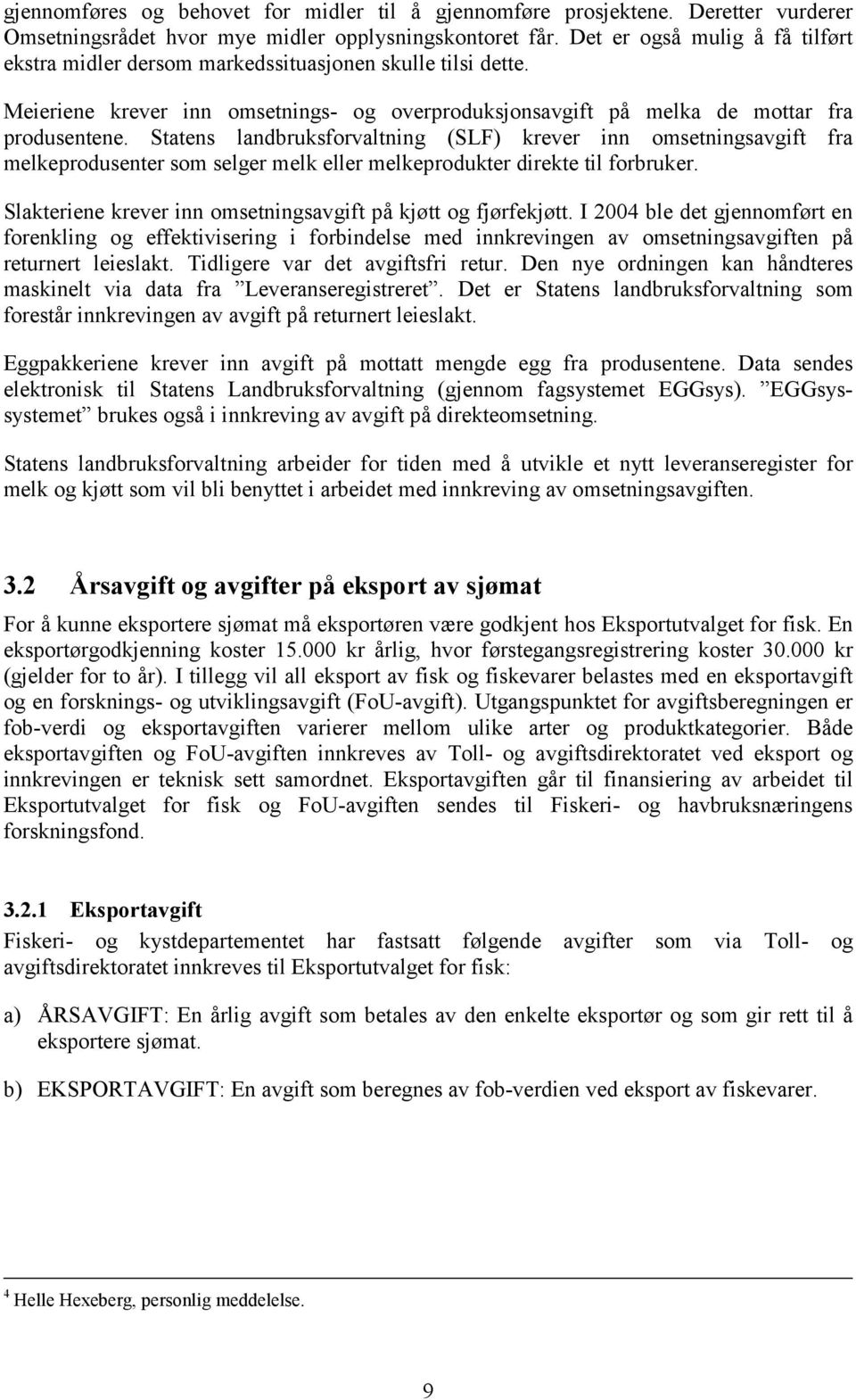 Statens landbruksforvaltning (SLF) krever inn omsetningsavgift fra melkeprodusenter som selger melk eller melkeprodukter direkte til forbruker.