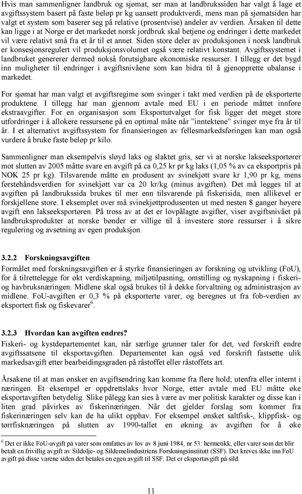 Årsaken til dette kan ligge i at Norge er det markedet norsk jordbruk skal betjene og endringer i dette markedet vil være relativt små fra et år til et annet.