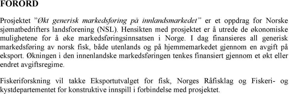 I dag finansieres all generisk markedsføring av norsk fisk, både utenlands og på hjemmemarkedet gjennom en avgift på eksport.